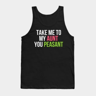 Funny Take Me to My Aunt You Peasant Aunt Lovers Tank Top